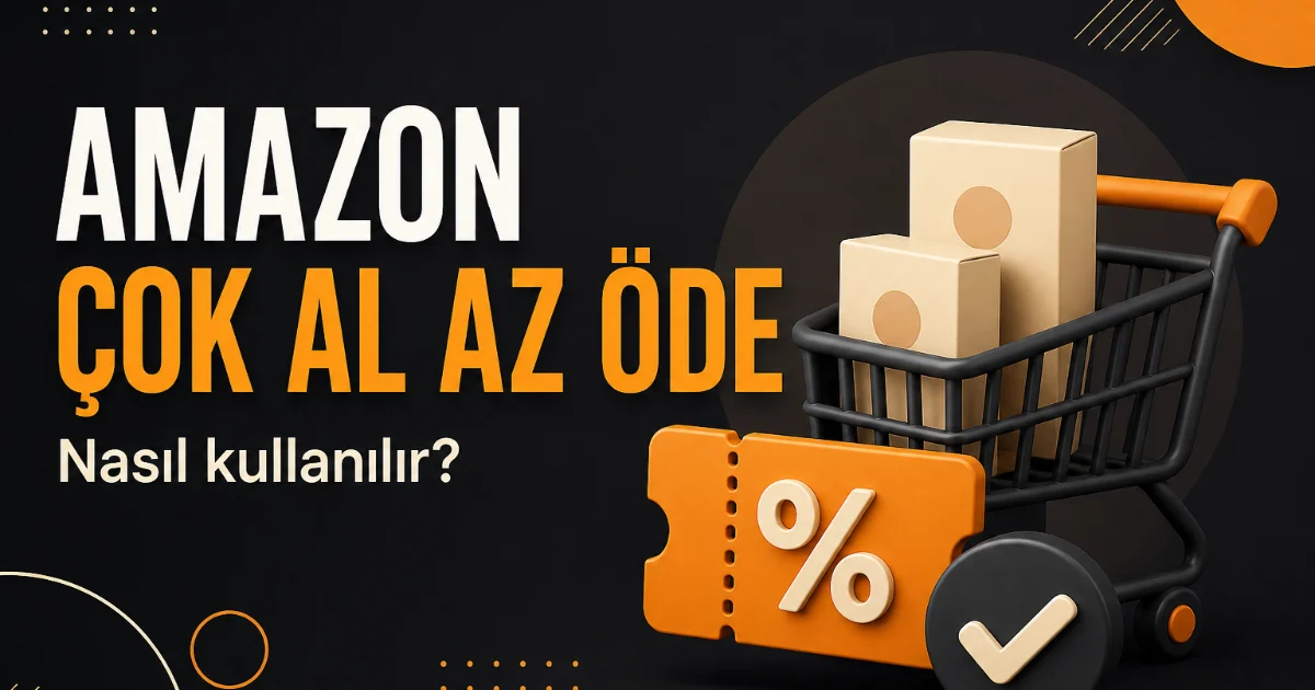 Amazon Çok Al Az Öde Nasıl Kullanılır? İndirim Neden Sepete Yansımaz? için FırsatDolu blog kapak görseli